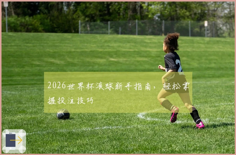 2026世界杯滚球新手指南，轻松掌握投注技巧